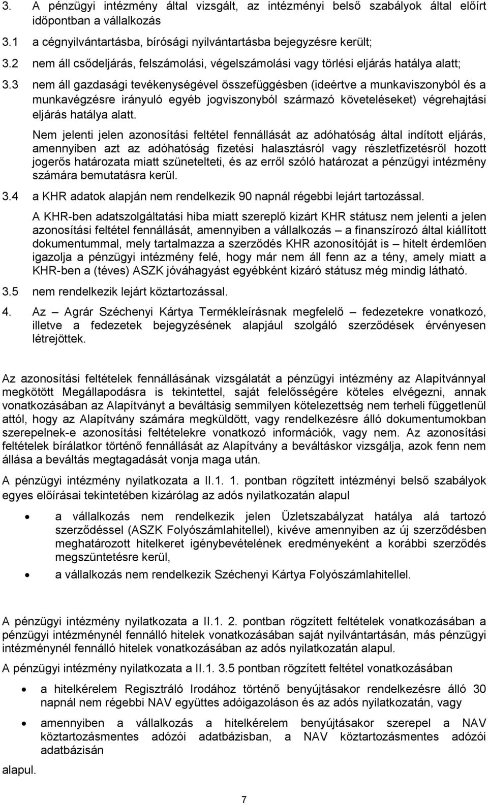 3 nem áll gazdasági tevékenységével összefüggésben (ideértve a munkaviszonyból és a munkavégzésre irányuló egyéb jogviszonyból származó követeléseket) végrehajtási eljárás hatálya alatt.