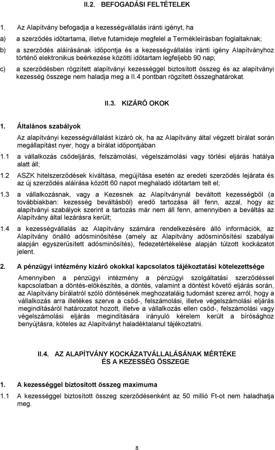 kezességvállalás iránti igény Alapítványhoz történő elektronikus beérkezése közötti időtartam legfeljebb 90 nap; c) a szerződésben rögzített alapítványi kezességgel biztosított összeg és az