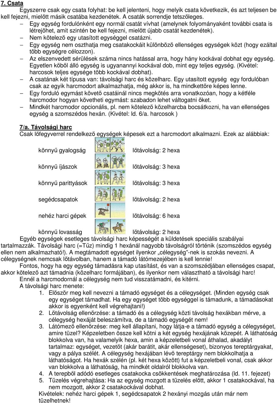 Nem kötelező egy utasított egységgel csatázni. Egy egység nem oszthatja meg csatakockáit különböző ellenséges egységek közt (hogy ezáltal több egységre célozzon).