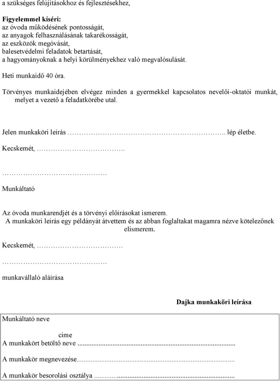 Törvényes munkaidejében elvégez minden a gyermekkel kapcsolatos nevelői-oktatói munkát, melyet a vezető a feladatkörébe utal. Jelen munkaköri leírás.. lép életbe. Kecskemét,.