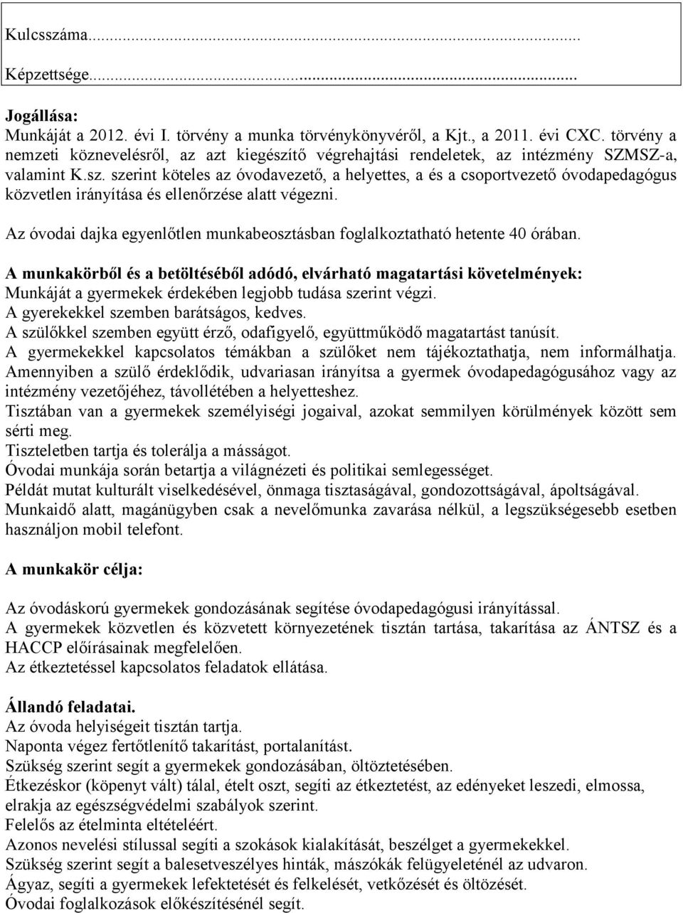 Az óvodai dajka egyenlőtlen munkabeosztásban foglalkoztatható hetente 40 órában.