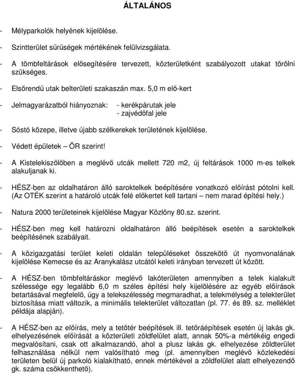 - Védett épületek ÖR szerint! - A Kistelekiszőlőben a meglévő utcák mellett 720 m2, új feltárások 1000 m-es telkek alakuljanak ki.