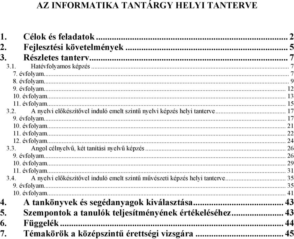 évfolyam... 24 3.3. Angol célnyelvű, két tanítási nyelvű képzés... 26 9. évfolyam... 26 10. évfolyam... 29 11. évfolyam... 31 3.4. A nyelvi előkészítővel induló emelt szintű művészeti képzés helyi tanterve.