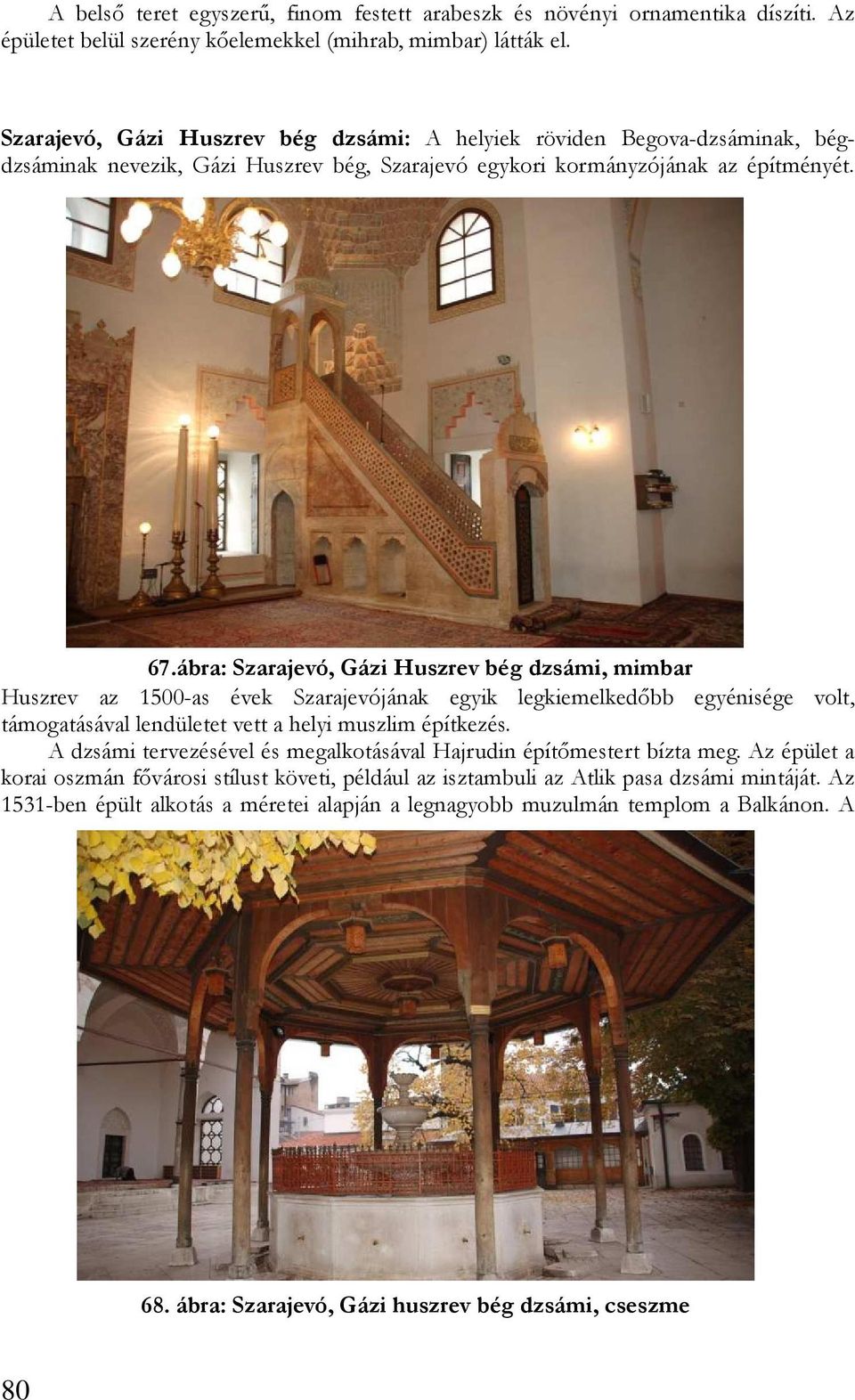 ábra: Szarajevó, Gázi Huszrev bég dzsámi, mimbar Huszrev az 1500-as évek Szarajevójának egyik legkiemelkedıbb egyénisége volt, támogatásával lendületet vett a helyi muszlim építkezés.