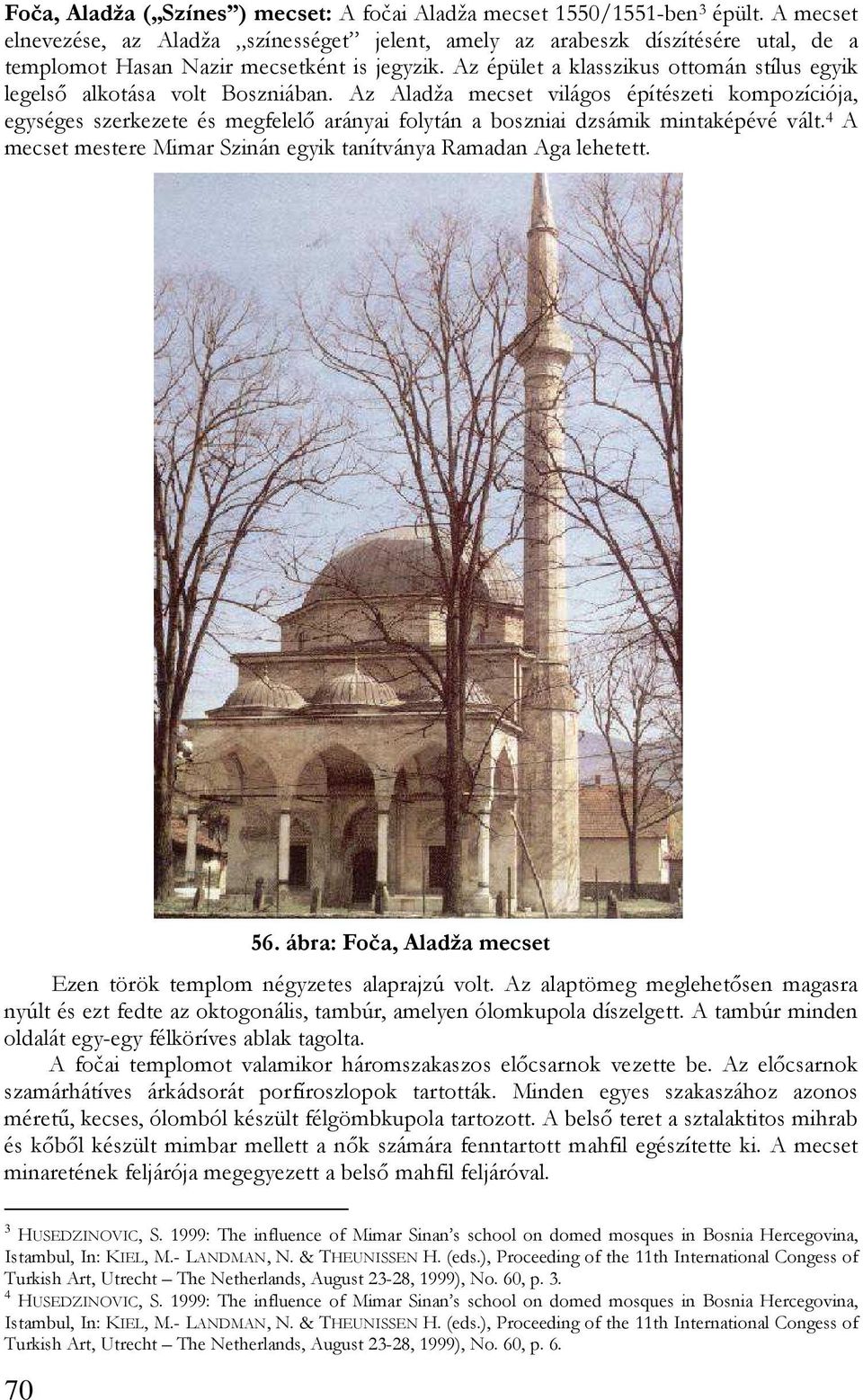 Az épület a klasszikus ottomán stílus egyik legelsı alkotása volt Boszniában.