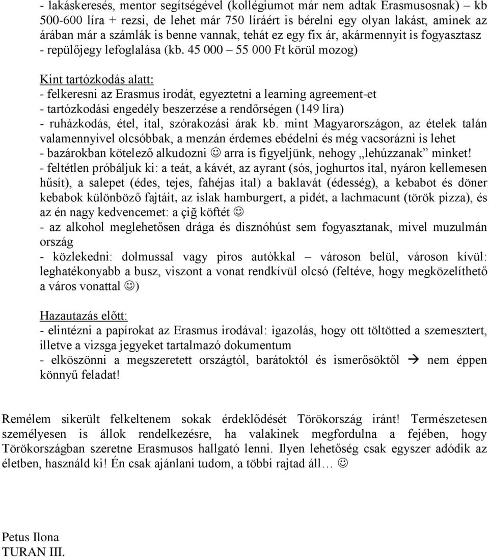 45 000 55 000 Ft körül mozog) Kint tartózkodás alatt: - felkeresni az Erasmus irodát, egyeztetni a learning agreement-et - tartózkodási engedély beszerzése a rendőrségen (149 líra) - ruházkodás,