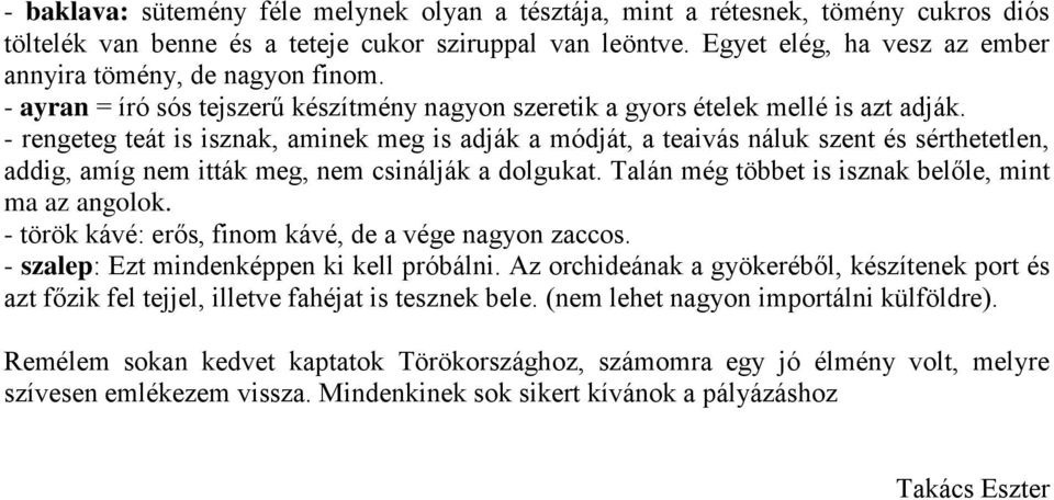 - rengeteg teát is isznak, aminek meg is adják a módját, a teaivás náluk szent és sérthetetlen, addig, amíg nem itták meg, nem csinálják a dolgukat.