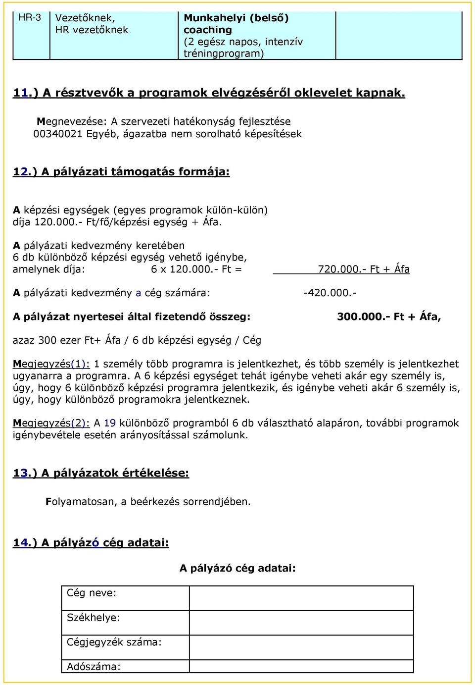 - Ft/fő/képzési egység + Áfa. A pályázati kedvezmény keretében 6 db különböző képzési egység vehető igénybe, amelynek díja: 6 x 120.000.- Ft = 720.000.- Ft + Áfa A pályázati kedvezmény a cég számára: -420.