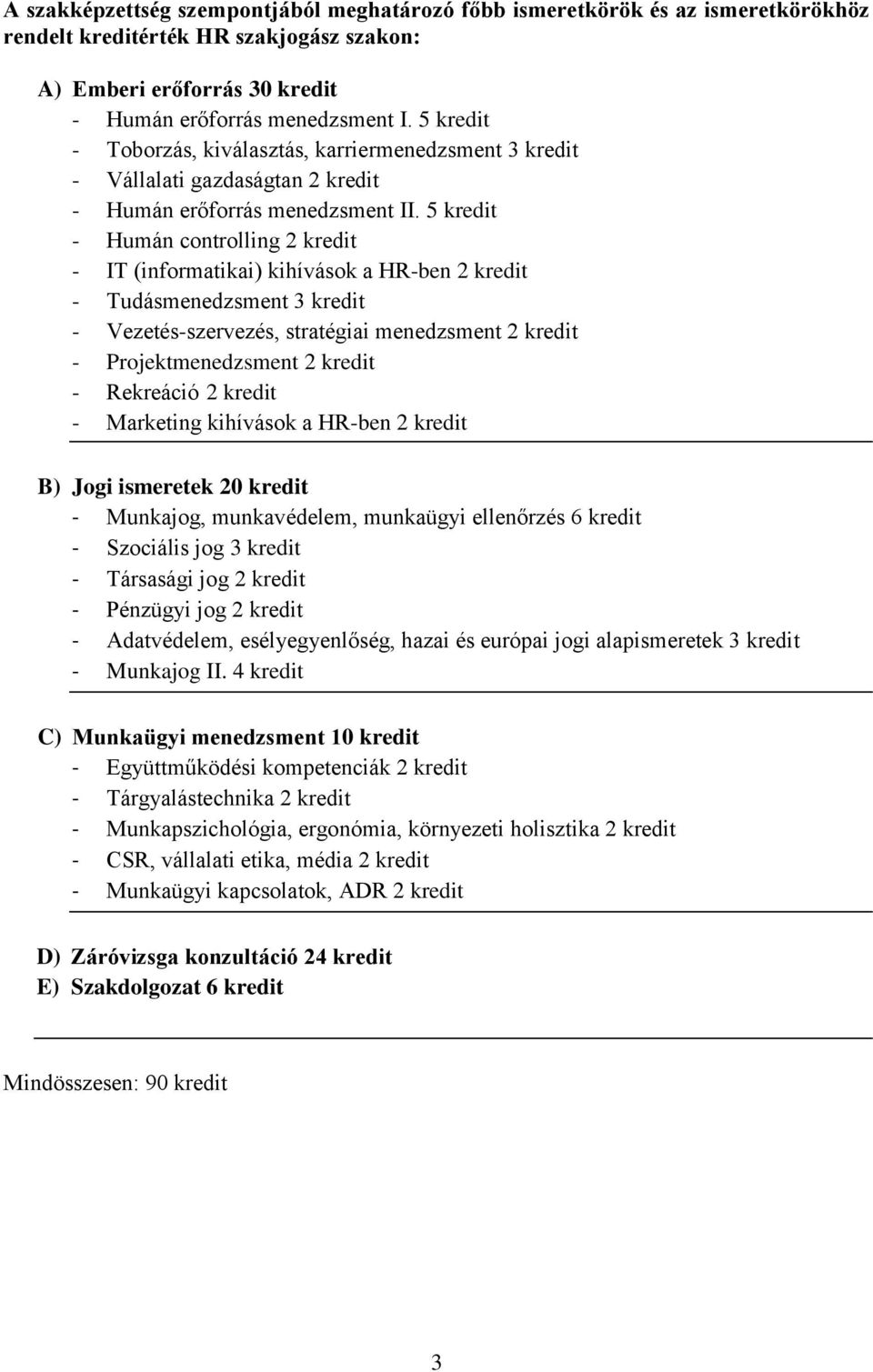 5 kredit - Humán controlling 2 kredit - IT (informatikai) kihívások a HR-ben 2 kredit - Tudásmenedzsment 3 kredit - Vezetés-szervezés, stratégiai menedzsment 2 kredit - Projektmenedzsment 2 kredit -