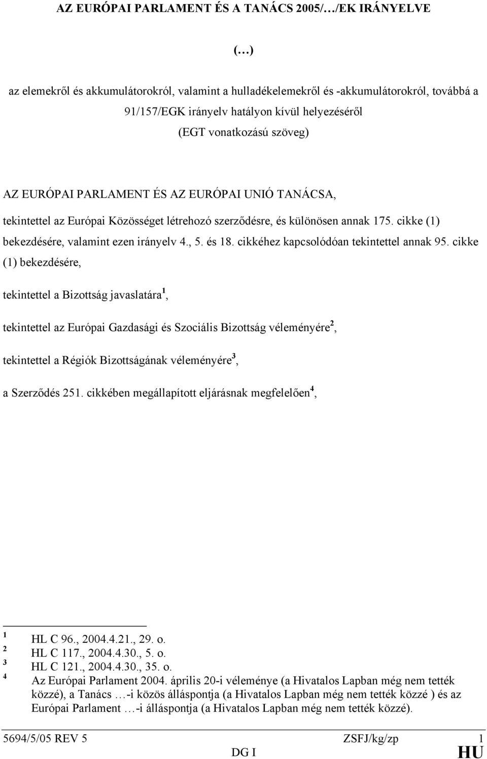 cikke (1) bekezdésére, valamint ezen irányelv 4., 5. és 18. cikkéhez kapcsolódóan tekintettel annak 95.