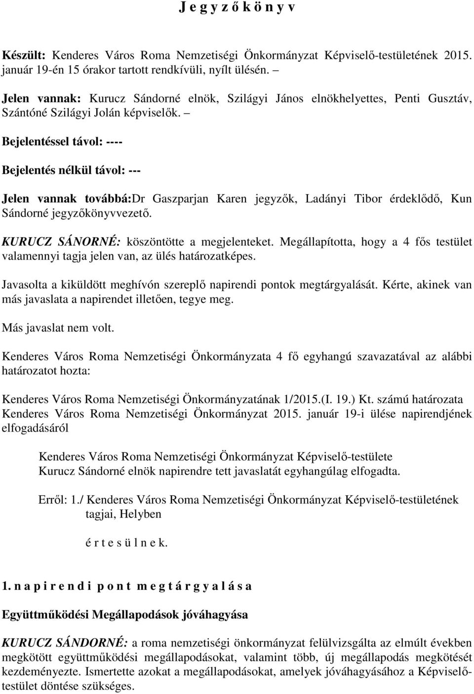 Bejelentéssel távol: ---- Bejelentés nélkül távol: --- Jelen vannak továbbá:dr Gaszparjan Karen jegyzők, Ladányi Tibor érdeklődő, Kun Sándorné jegyzőkönyvvezető.