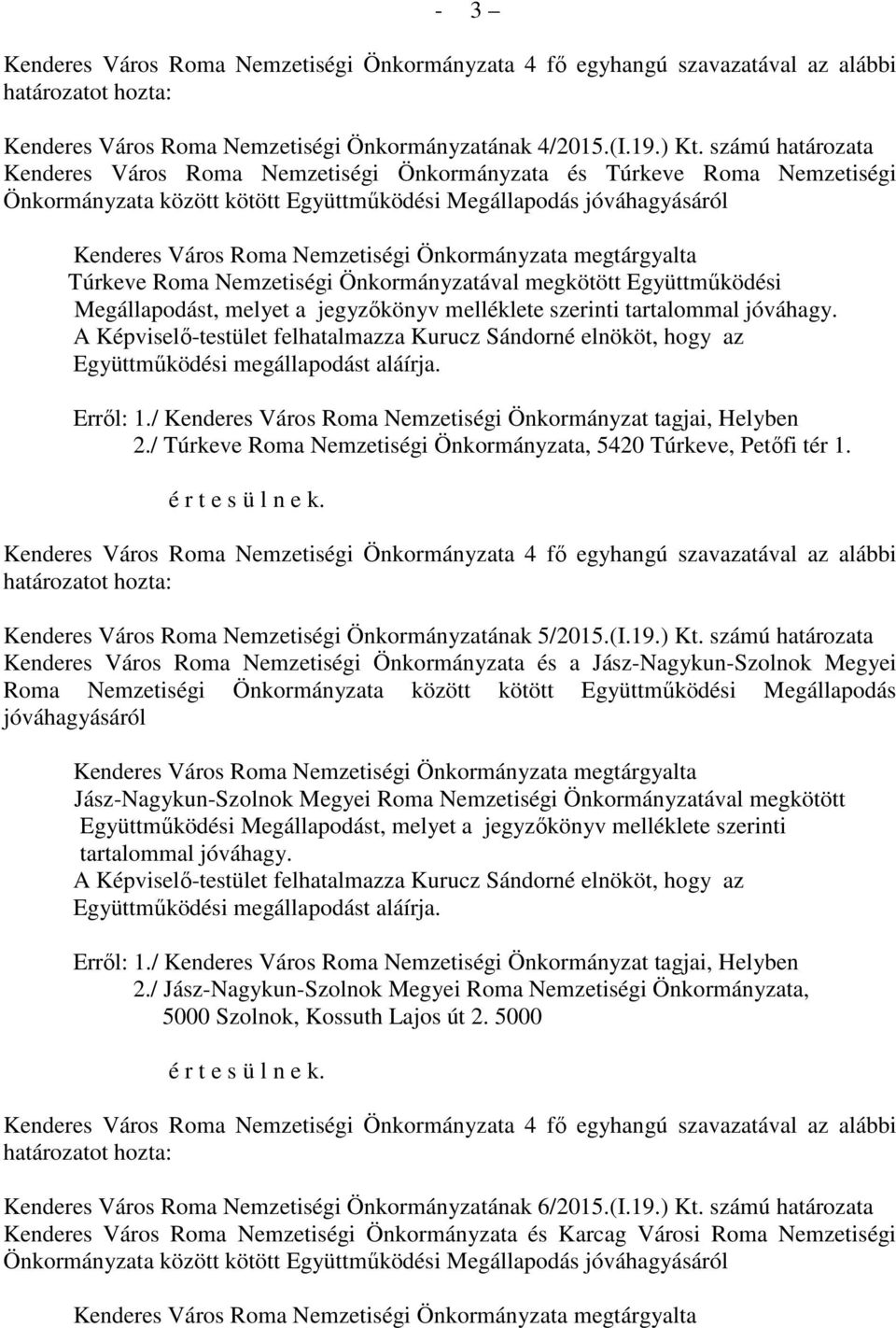 Önkormányzatával megkötött Együttműködési Megállapodást, melyet a jegyzőkönyv melléklete szerinti 2./ Túrkeve Roma Nemzetiségi Önkormányzata, 5420 Túrkeve, Petőfi tér 1.