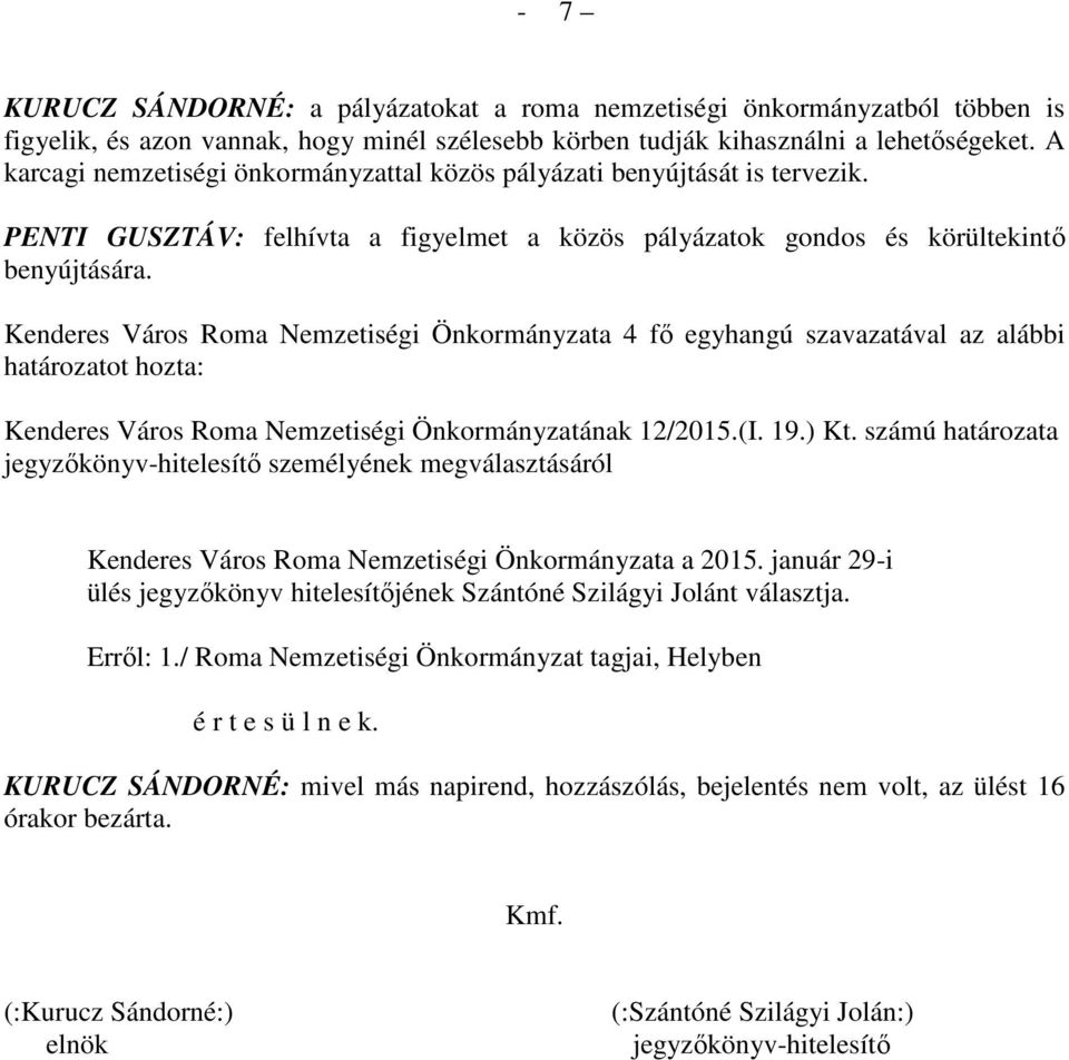 Kenderes Város Roma Nemzetiségi Önkormányzatának 12/2015.(I. 19.) Kt. számú határozata jegyzőkönyv-hitelesítő személyének megválasztásáról Kenderes Város Roma Nemzetiségi Önkormányzata a 2015.