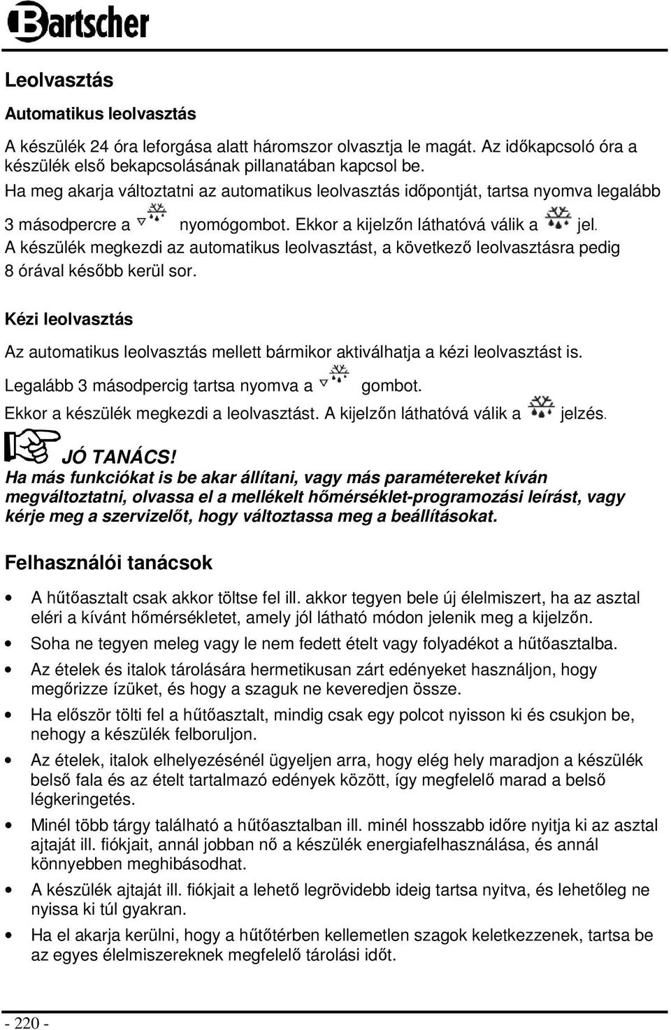 A készülék megkezdi az automatikus leolvasztást, a következő leolvasztásra pedig 8 órával később kerül sor.