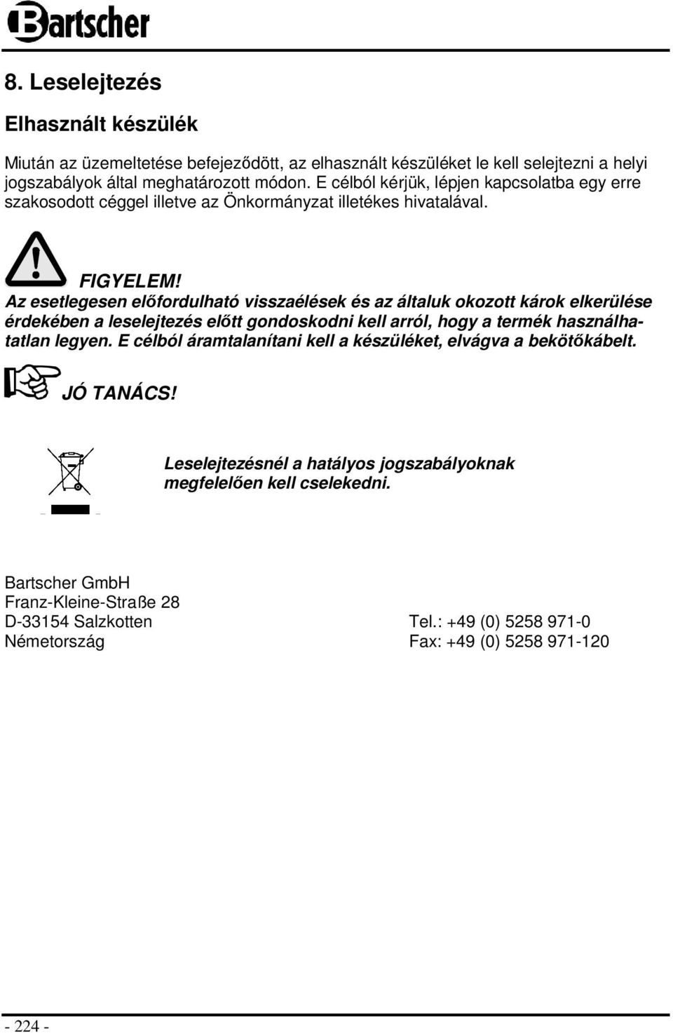 Az esetlegesen előfordulható visszaélések és az általuk okozott károk elkerülése érdekében a leselejtezés előtt gondoskodni kell arról, hogy a termék használhatatlan legyen.