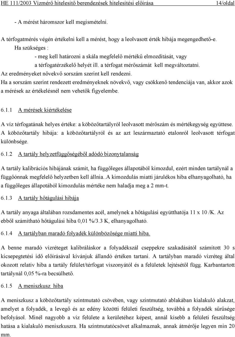 Az eredményeket nővekvő sorszám szerint kell rendezni. Ha a sorszám szerint rendezett eredményeknek növekvő, vagy csökkenő tendenciája van, akkor azok a mérések az értékelésnél nem vehetők figyelembe.