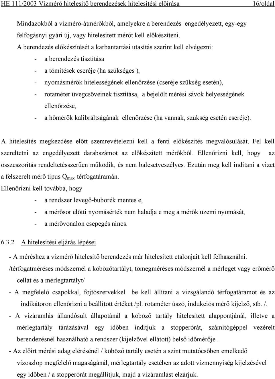 esetén), - rotaméter üvegcsöveinek tisztítása, a bejelölt mérési sávok helyességének ellenőrzése, - a hőmérők kalibráltságának ellenőrzése (ha vannak, szükség esetén cseréje).