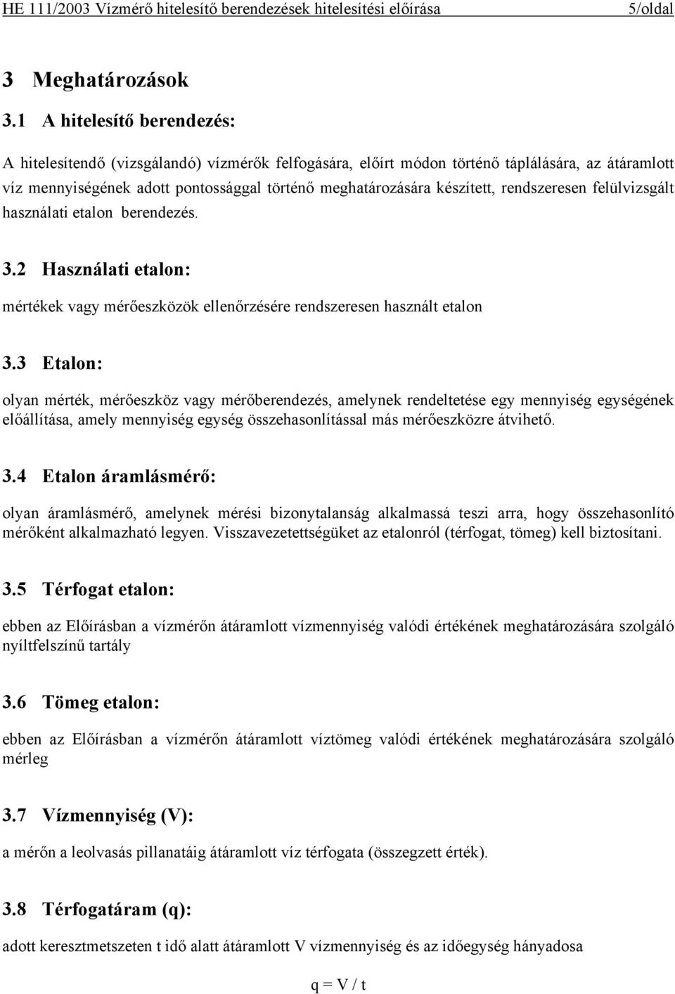 rendszeresen felülvizsgált használati etalon berendezés. 3.2 Használati etalon: mértékek vagy mérőeszközök ellenőrzésére rendszeresen használt etalon 3.