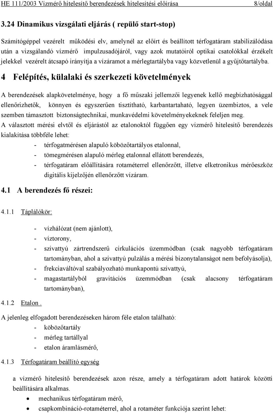 vagy azok mutatóiról optikai csatolókkal érzékelt jelekkel vezérelt átcsapó irányítja a vízáramot a mérlegtartályba vagy közvetlenül a gyűjtőtartályba.