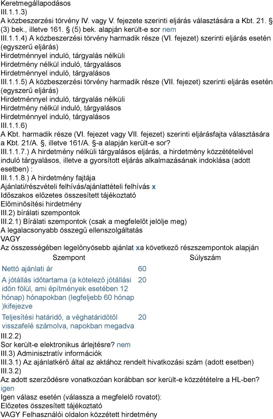 1.5) A közbeszerzési törvény harmadik része (VII. 1.6) A Kbt. harmadik része (VI. fejezet vagy VII. fejezet) szerinti eljárásfajta választására a Kbt. 21/A., illetve 161/A. -a alapján került-e sor?