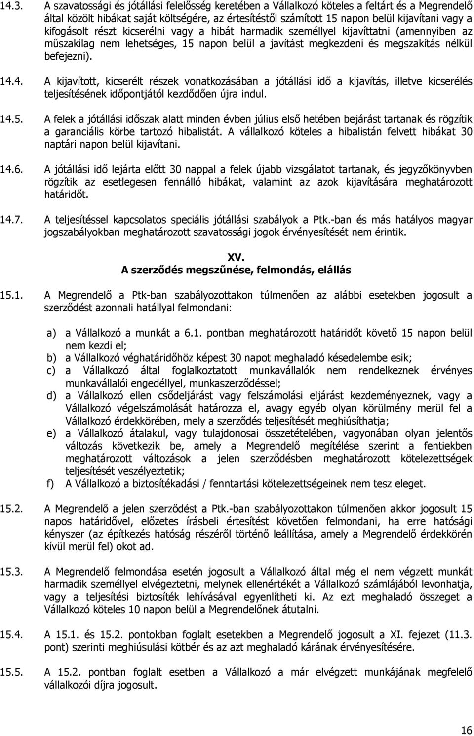 4. A kijavított, kicserélt részek vonatkozásában a jótállási idő a kijavítás, illetve kicserélés teljesítésének időpontjától kezdődően újra indul. 14.5.