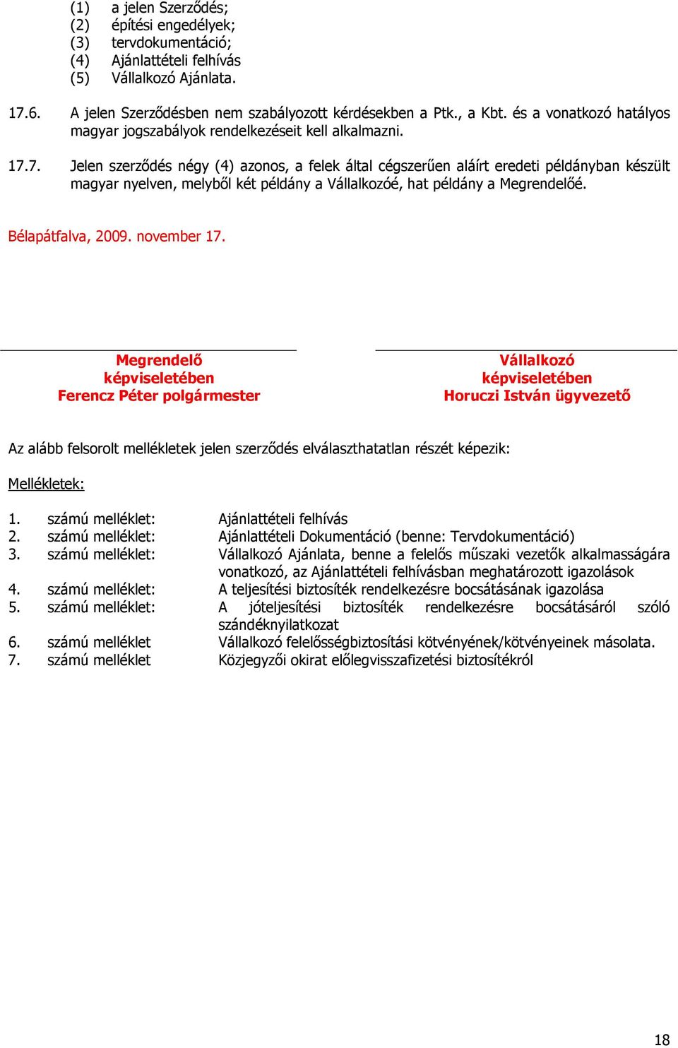 7. Jelen szerződés négy (4) azonos, a felek által cégszerűen aláírt eredeti példányban készült magyar nyelven, melyből két példány a Vállalkozóé, hat példány a Megrendelőé. Bélapátfalva, 2009.