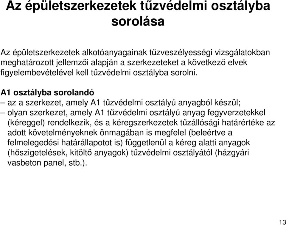 A1 osztályba sorolandó az a szerkezet, amely A1 tőzvédelmi osztályú anyagból készül; olyan szerkezet, amely A1 tőzvédelmi osztályú anyag fegyverzetekkel (kéreggel)