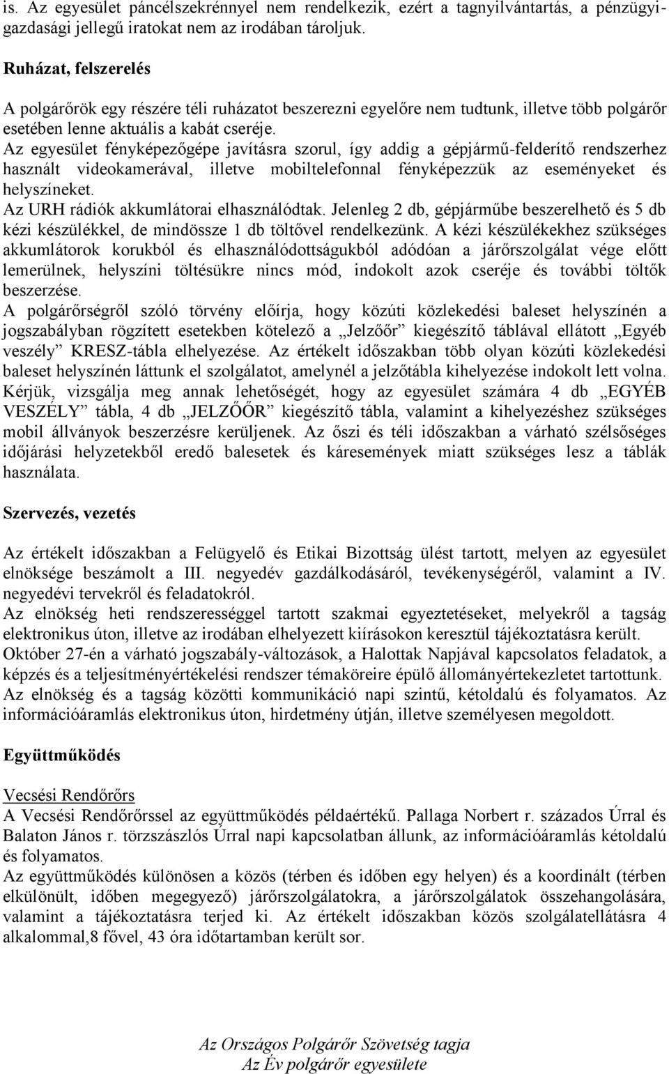Az egyesület fényképezőgépe javításra szorul, így addig a gépjármű-felderítő rendszerhez használt videokamerával, illetve mobiltelefonnal fényképezzük az eseményeket és helyszíneket.