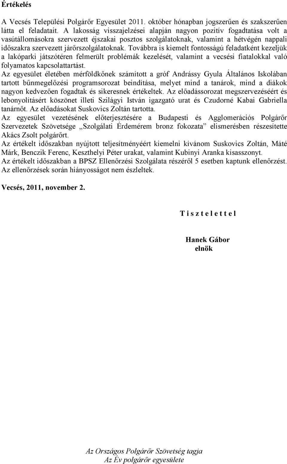 Továbbra is kiemelt fontosságú feladatként kezeljük a lakóparki játszótéren felmerült problémák kezelését, valamint a vecsési fiatalokkal való folyamatos kapcsolattartást.