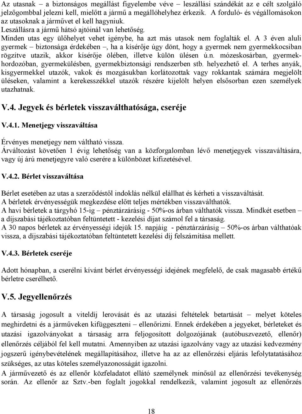 A 3 éven aluli gyermek biztonsága érdekében, ha a kísérője úgy dönt, hogy a gyermek nem gyermekkocsiban rögzítve utazik, akkor kísérője ölében, illetve külön ülésen ú.n. mózeskosárban, gyermekhordozóban, gyermekülésben, gyermekbiztonsági rendszerben stb.