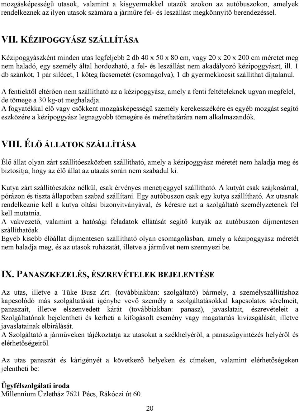 kézipoggyászt, ill. 1 db szánkót, 1 pár sílécet, 1 köteg facsemetét (csomagolva), 1 db gyermekkocsit szállíthat díjtalanul.