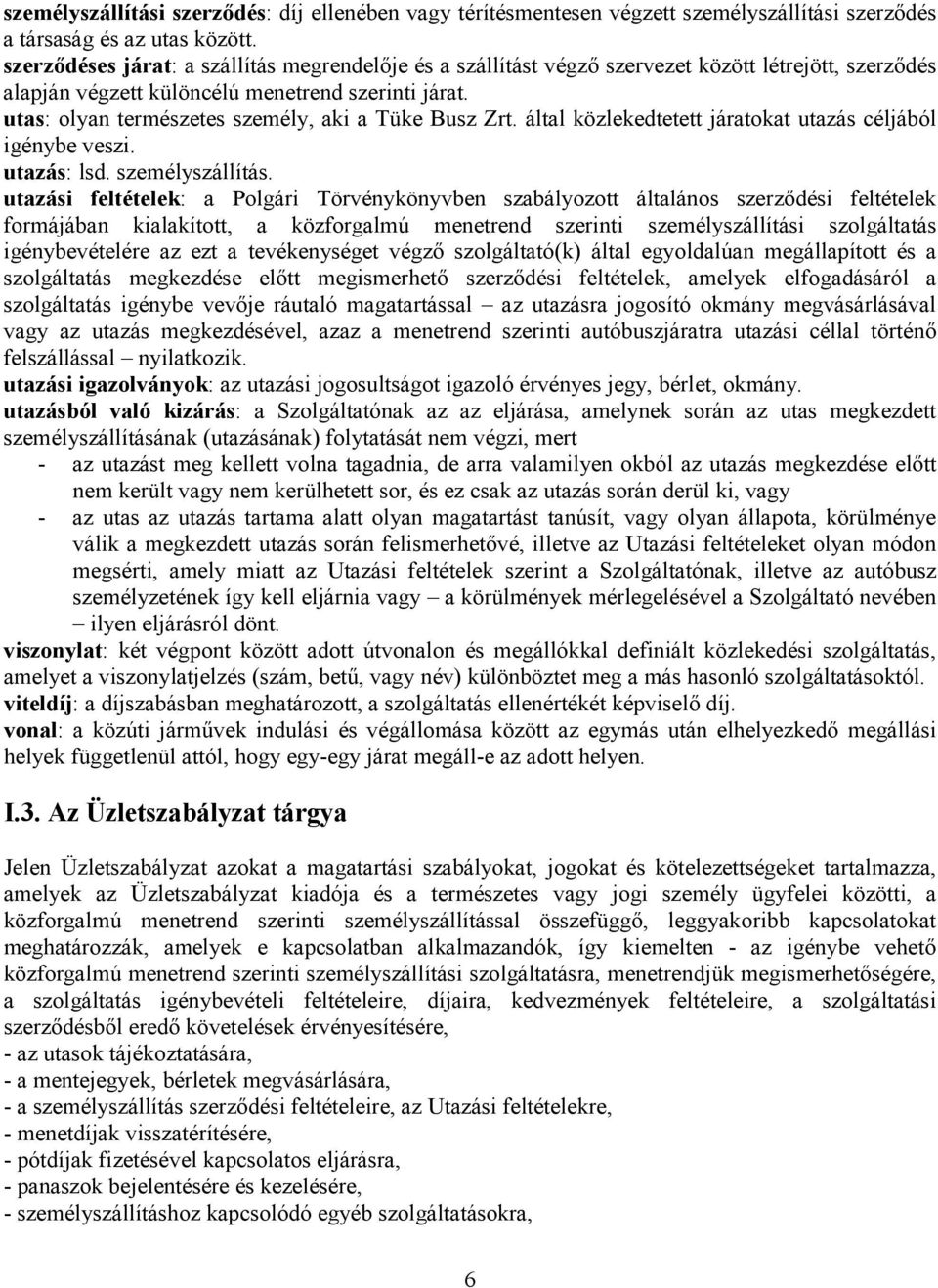 utas: olyan természetes személy, aki a Tüke Busz Zrt. által közlekedtetett járatokat utazás céljából igénybe veszi. utazás: lsd. személyszállítás.