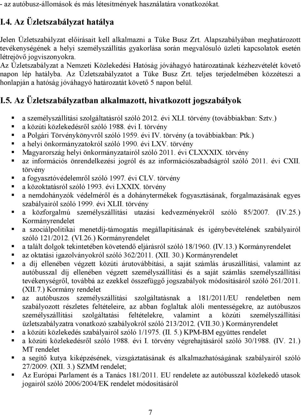 Az Üzletszabályzat a Nemzeti Közlekedési Hatóság jóváhagyó határozatának kézhezvételét követő napon lép hatályba. Az Üzletszabályzatot a Tüke Busz Zrt.