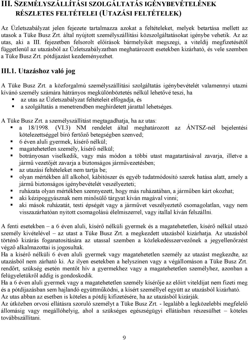 fejezetben felsorolt előírások bármelyikét megszegi, a viteldíj megfizetésétől függetlenül az utazásból az Üzletszabályzatban meghatározott esetekben kizárható, és vele szemben a Tüke Busz Zrt.