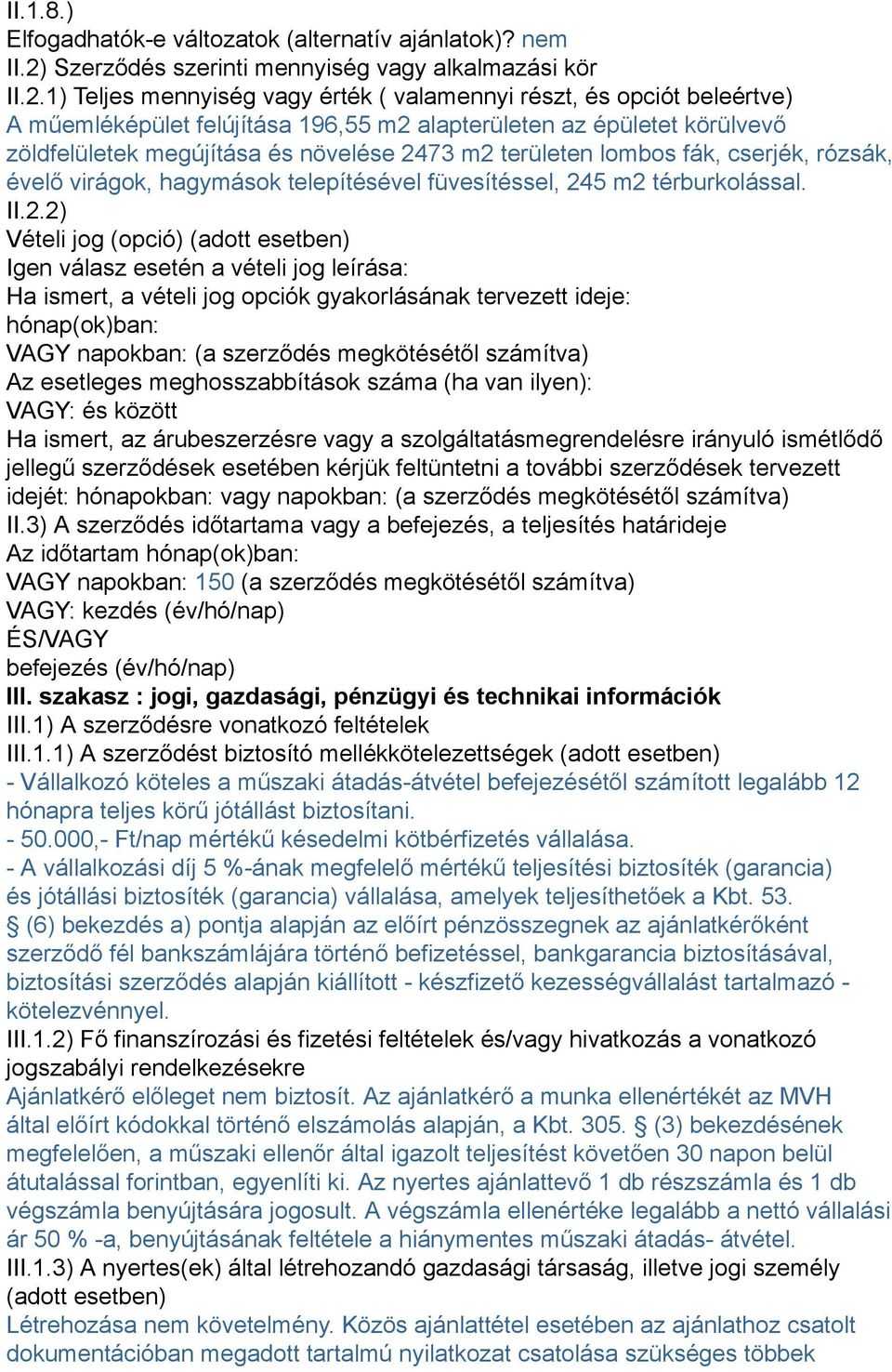 1) Teljes mennyiség vagy érték ( valamennyi részt, és opciót beleértve) A műemléképület felújítása 196,55 m2 alapterületen az épületet körülvevő zöldfelületek megújítása és növelése 2473 m2 területen