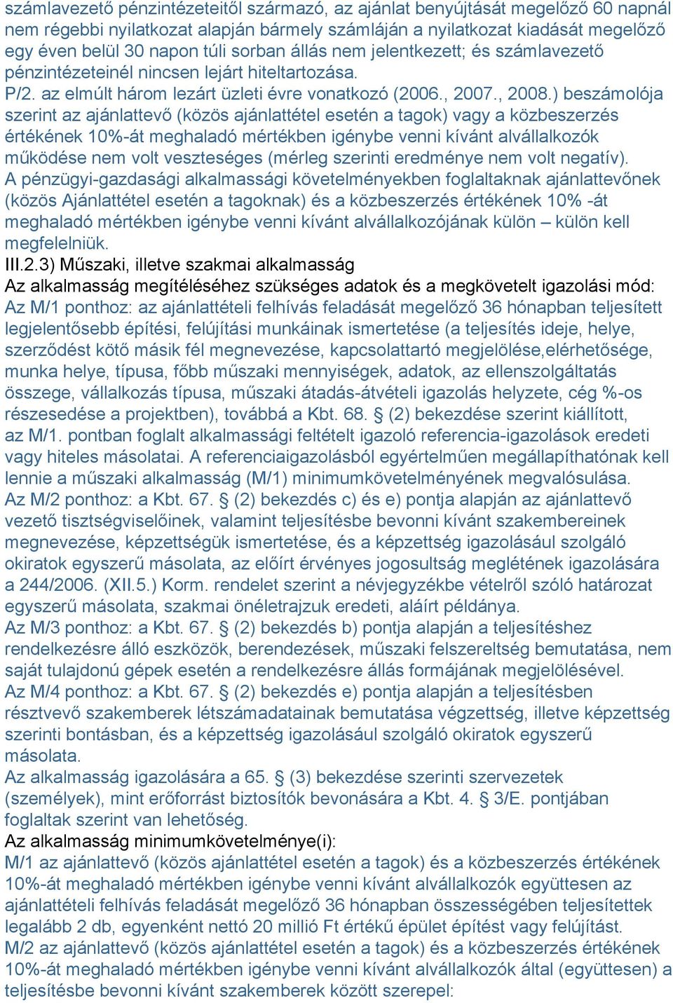 ) beszámolója szerint az ajánlattevő (közös ajánlattétel esetén a tagok) vagy a közbeszerzés értékének 10%-át meghaladó mértékben igénybe venni kívánt alvállalkozók működése nem volt veszteséges