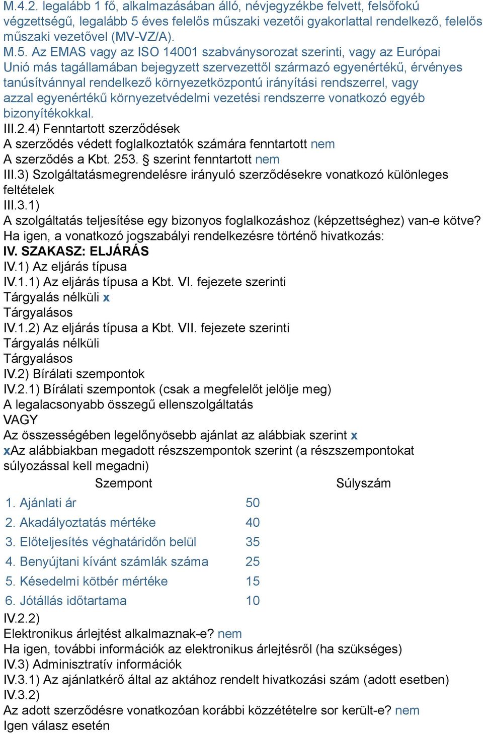 Az EMAS vagy az ISO 14001 szabványsorozat szerinti, vagy az Európai Unió más tagállamában bejegyzett szervezettől származó egyenértékű, érvényes tanúsítvánnyal rendelkező környezetközpontú irányítási