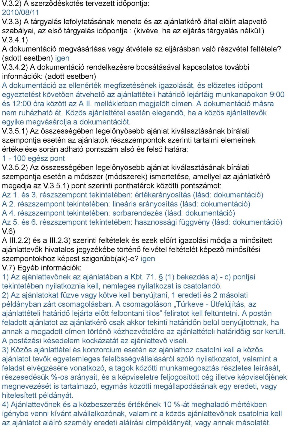 (adott esetben) A dokumentáció az ellenérték megfizetésének igazolását, és előzetes időpont egyeztetést követően átvehető az ajánlattételi határidő lejártáig munkanapokon 9:00 és 12:00 óra között az