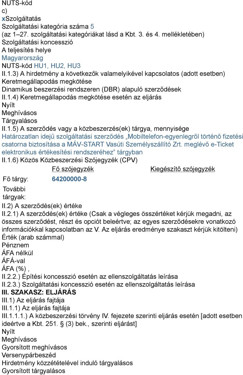 HU2, HU3 II.1.3) A hirdetmény a következők valamelyikével kapcsolatos (adott esetben) Keretmegállapodás megkötése Dinamikus beszerzési rendszeren (DBR) alapuló szerződések II.1.4) Keretmegállapodás megkötése esetén az eljárás Nyílt Meghívásos Tárgyalásos II.