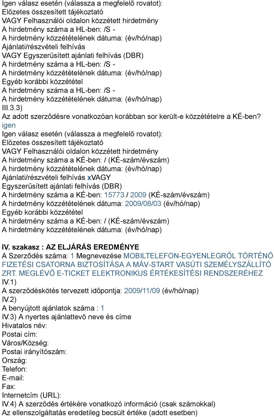 3) Az adott szerződésre vonatkozóan korábban sor került-e közzétételre a KÉ-ben?