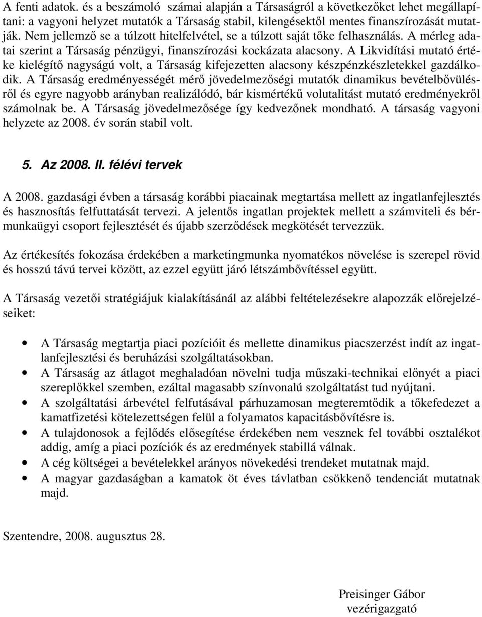 A Likvidítási mutató értéke kielégítő nagyságú volt, a Társaság kifejezetten alacsony készpénzkészletekkel gazdálkodik.