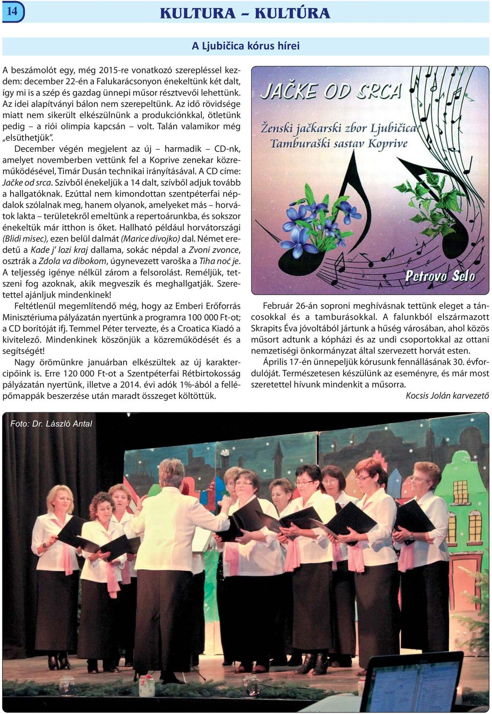 Talán valamikor még elsüthetjük. December végén megjelent az új harmadik CD-nk, amelyet novemberben vettünk fel a Koprive zenekar közreműködésével, Timár Dusán technikai irányításával.