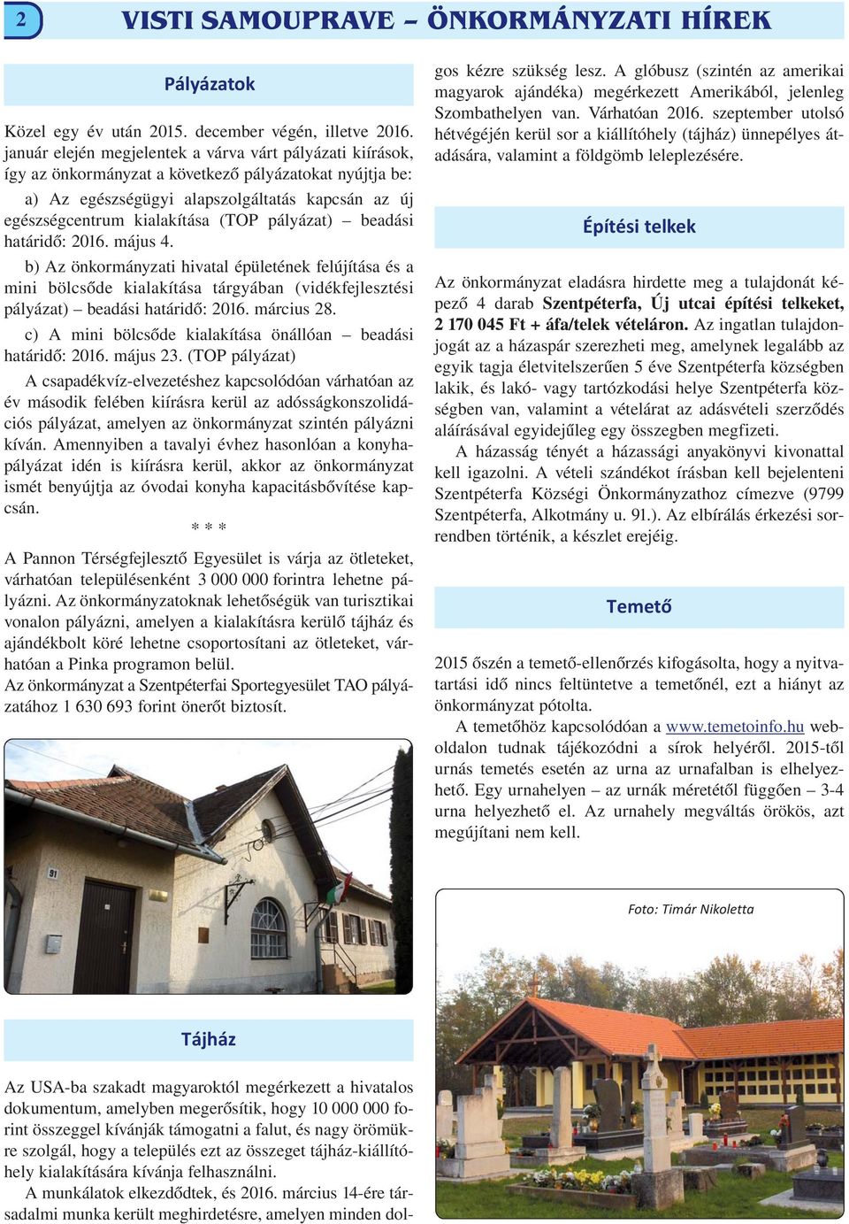 pályázat) beadási határidő: 2016. május 4. b) Az önkormányzati hivatal épületének felújítása és a mini bölcsőde kialakítása tárgyában (vidékfejlesztési pályázat) beadási határidő: 2016. március 28.
