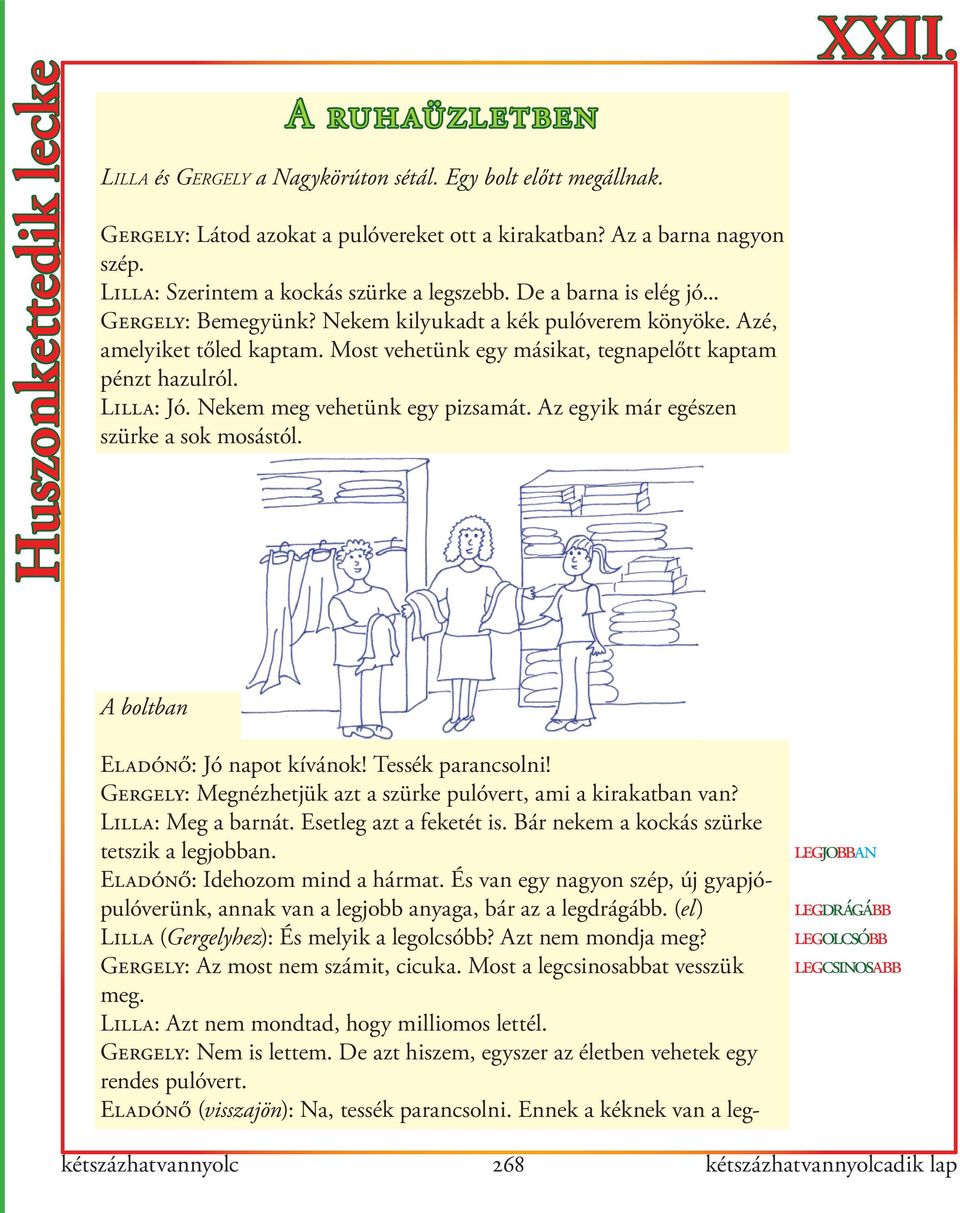 Most vehetünk egy másikat, tegnapelőtt kaptam pénzt hazulról. Lilla: Jó. Nekem meg vehetünk egy pizsamát. Az egyik már egészen szürke a sok mosástól. XXII. A boltban Eladónő: Jó napot kívánok!