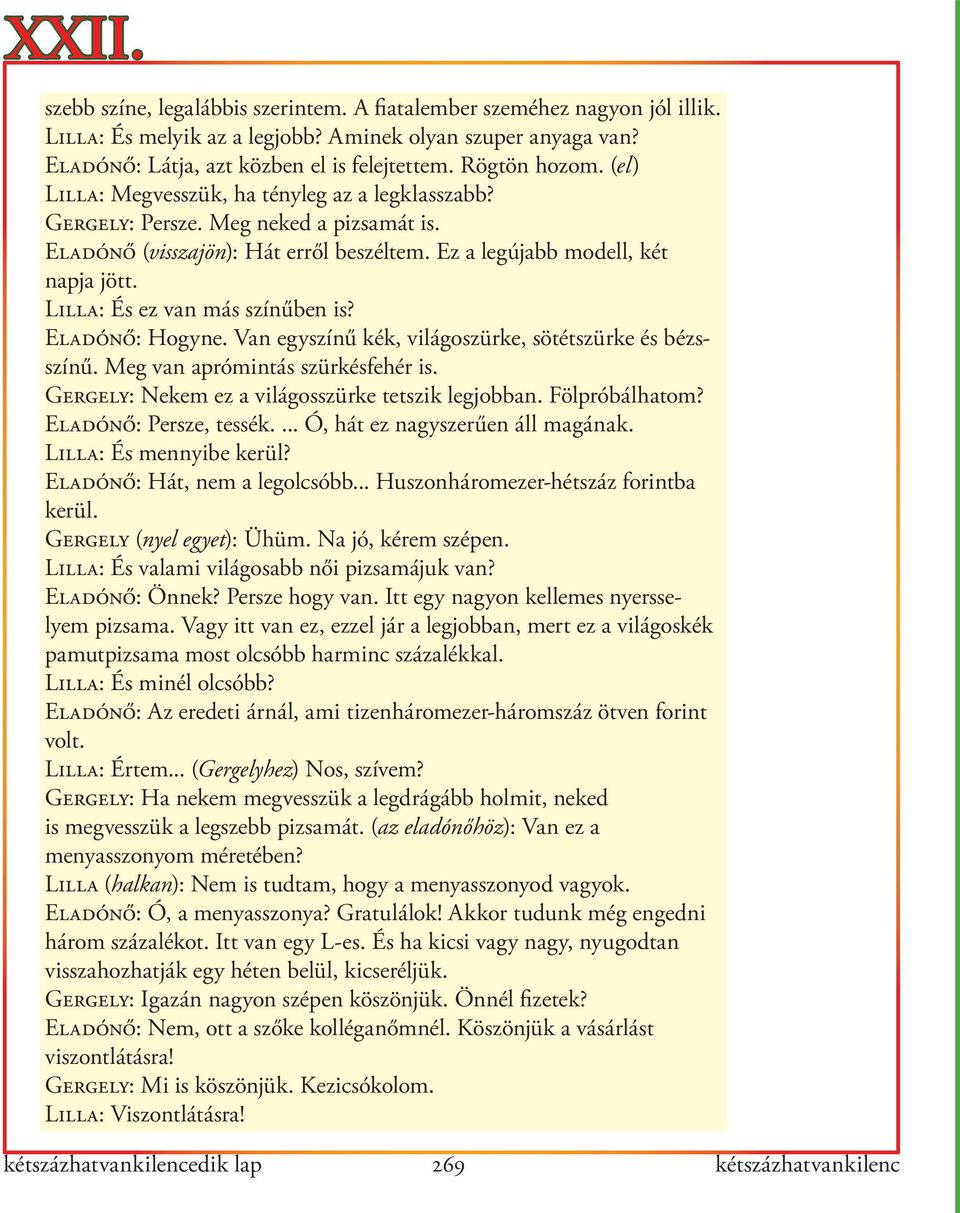 Lilla: És ez van más színűben is? Eladónő: Hogyne. Van egyszínű kék, világoszürke, sötétszürke és bézsszínű. Meg van aprómintás szürkésfehér is. Gergely: Nekem ez a világosszürke tetszik legjobban.