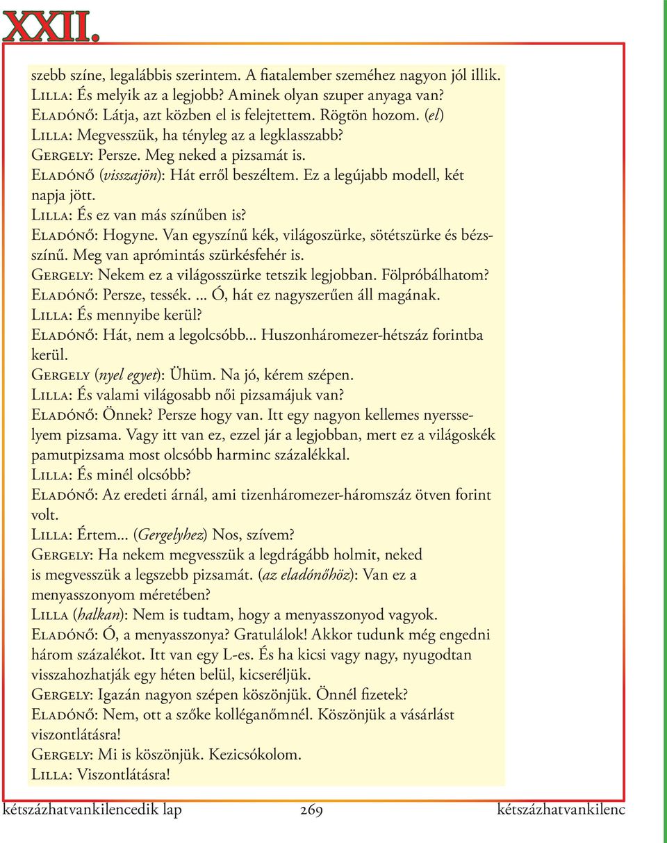 Lilla: És ez van más színűben is? Eladónő: Hogyne. Van egyszínű kék, világoszürke, sötétszürke és bézsszínű. Meg van aprómintás szürkésfehér is. Gergely: Nekem ez a világosszürke tetszik legjobban.