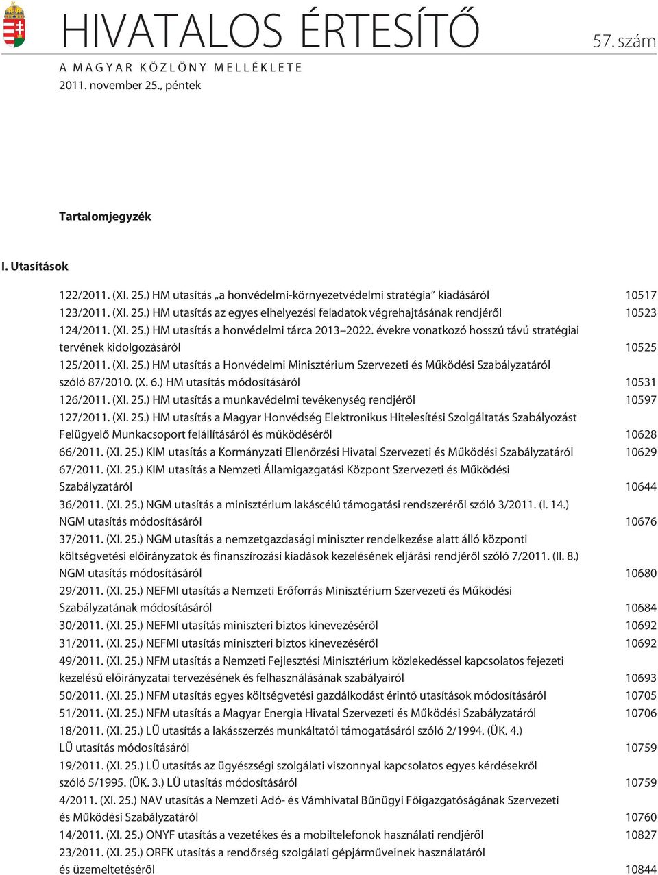 évekre vonatkozó hosszú távú stratégiai tervének kidolgozásáról 10525 125/2011. (XI. 25.) HM utasítás a Honvédelmi Minisztérium Szervezeti és Mûködési Szabályzatáról szóló 87/2010. (X. 6.