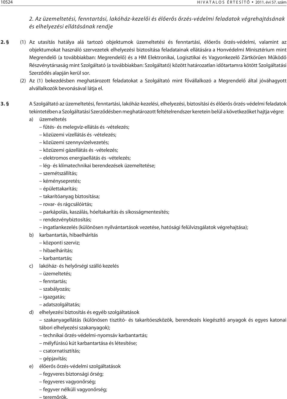 Honvédelmi Minisztérium mint Megrendelõ (a továbbiakban: Megrendelõ) és a HM Elektronikai, Logisztikai és Vagyonkezelõ Zártkörûen Mûködõ Részvénytársaság mint Szolgáltató (a továbbiakban: