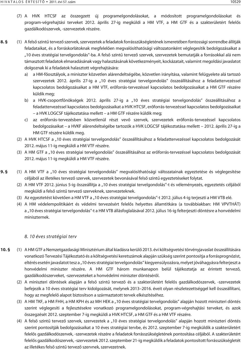 (1) A felsõ szintû tervezõ szervek, szervezetek a feladatok forrásszükségletének ismeretében fontossági sorrendbe állítják feladataikat, és a forráskorlátoknak megfelelõen megvalósíthatósági