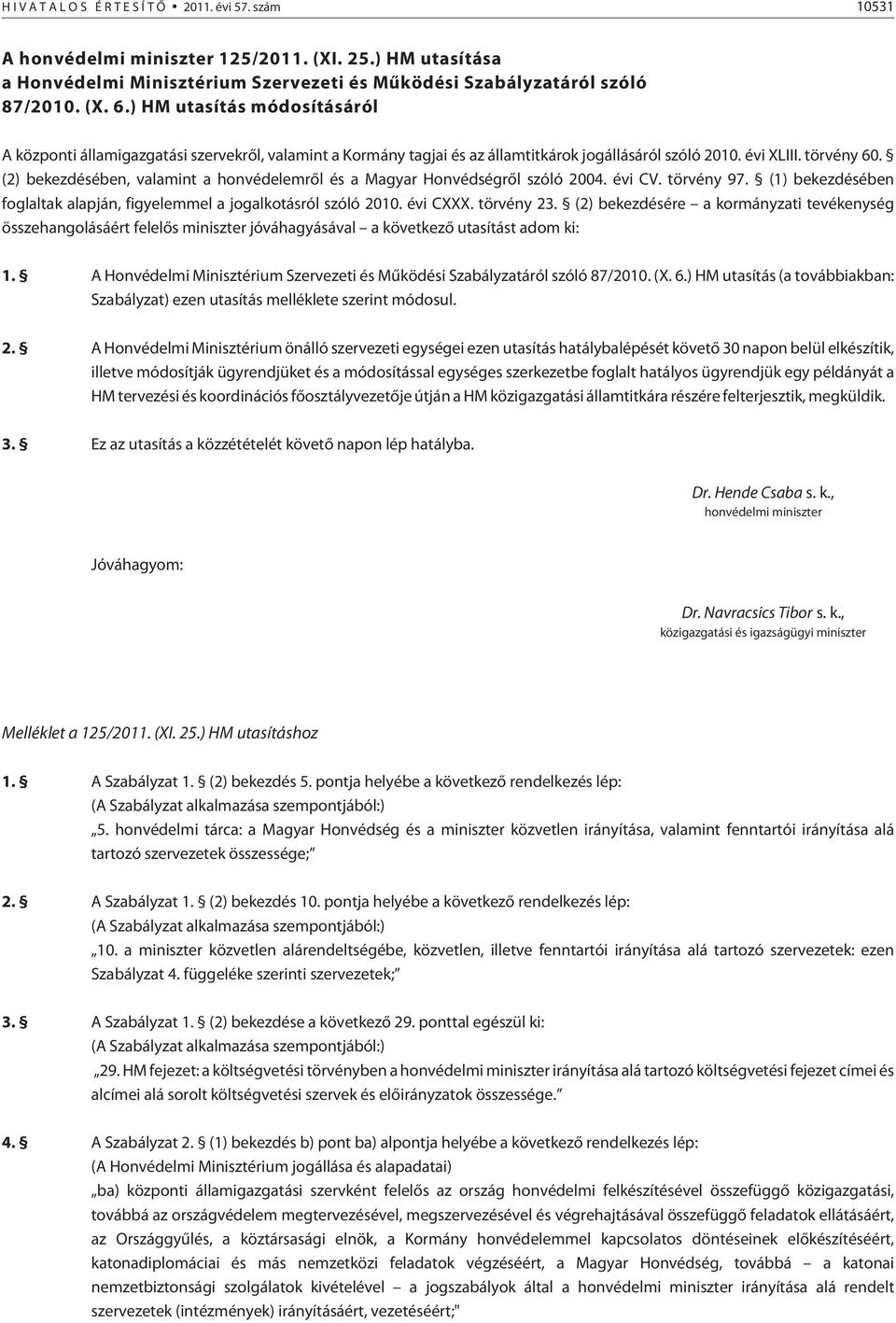 (2) bekezdésében, valamint a honvédelemrõl és a Magyar Honvédségrõl szóló 2004. évi CV. törvény 97. (1) bekezdésében foglaltak alapján, figyelemmel a jogalkotásról szóló 2010. évi CXXX. törvény 23.